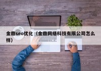 金鼎seo优化（金鼎网络科技有限公司怎么样）