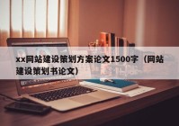 xx网站建设策划方案论文1500字（网站建设策划书论文）