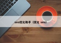 seo优化助手（优化 seo）