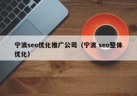 宁波seo优化推广公司（宁波 seo整体优化）