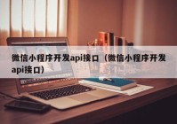 微信小程序开发api接口（微信小程序开发api接口）