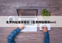 免费网站建设报价（免费网站建设seo）