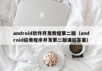 android软件开发教程第二版（android应用程序开发第二版课后答案）