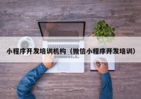 小程序开发培训机构（微信小程序开发培训）