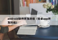 android软件开发环境（安卓app开发环境）