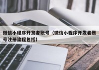 微信小程序开发者账号（微信小程序开发者账号注册流程包括）