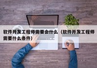 软件开发工程师需要会什么（软件开发工程师需要什么条件）