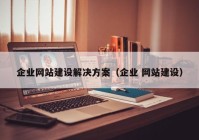 企业网站建设解决方案（企业 网站建设）