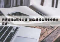 网站建设公司多少钱（网站建设公司多少钱哪家好）