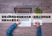 装修公司网站建设解决方案（装修公司网站建设解决方案范文）