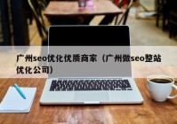 广州seo优化优质商家（广州做seo整站优化公司）