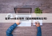 延安seo优化软件（延吉网站优化公司）