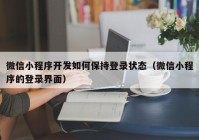 微信小程序开发如何保持登录状态（微信小程序的登录界面）