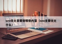 seo优化需要做哪些内容（seo主要优化什么）