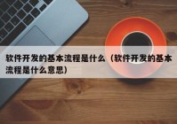 软件开发的基本流程是什么（软件开发的基本流程是什么意思）