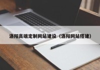 洛阳高端定制网站建设（洛阳网站搭建）