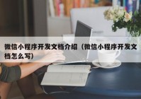 微信小程序开发文档介绍（微信小程序开发文档怎么写）