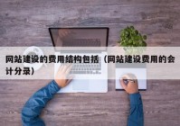 网站建设的费用结构包括（网站建设费用的会计分录）