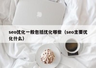 seo优化一般包括优化哪些（seo主要优化什么）