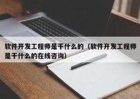 软件开发工程师是干什么的（软件开发工程师是干什么的在线咨询）