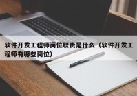 软件开发工程师岗位职责是什么（软件开发工程师有哪些岗位）