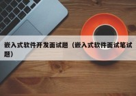 嵌入式软件开发面试题（嵌入式软件面试笔试题）