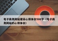 电子商务网站建设心得体会500字（电子商务网站的心得体会）