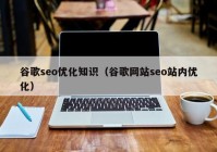 谷歌seo优化知识（谷歌网站seo站内优化）