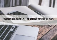 株洲网站seo优化（株洲网站优化外包首选）