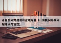 计算机网站建设与管理专业（计算机网络及网站建设与管理）