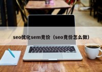 seo优化sem竞价（seo竞价怎么做）