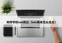 如何学好seo优化（seo具体怎么优化）