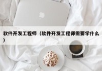 软件开发工程师（软件开发工程师需要学什么）