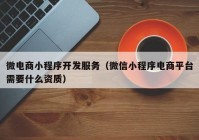 微电商小程序开发服务（微信小程序电商平台需要什么资质）