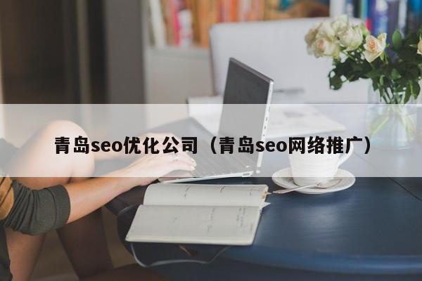 青岛seo优化公司(青岛seo网络推广)