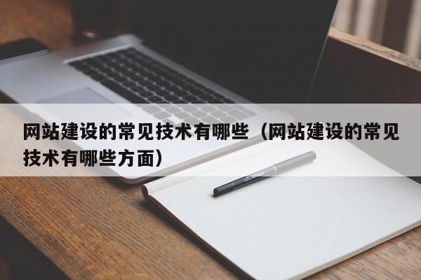 网站建设的常见技术有哪些(网站建设的常见技术有哪些方面)