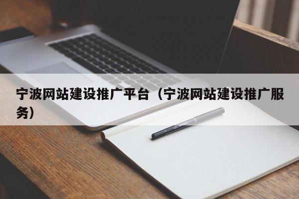 宁波网站建设推广平台(宁波网站建设推广服务)