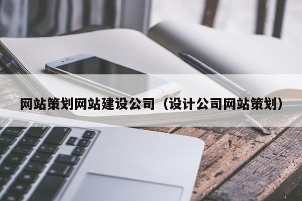 网站策划网站建设公司(设计公司网站策划)
